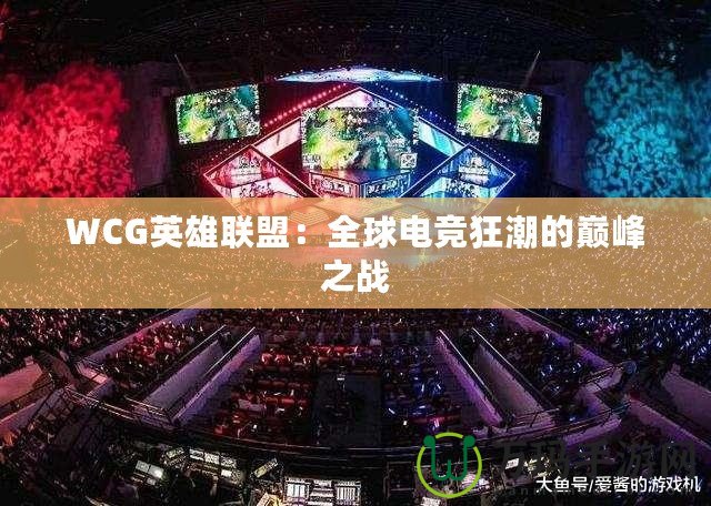 WCG英雄聯盟：全球電競狂潮的巔峰之戰