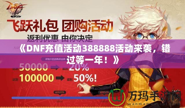 《DNF充值活動(dòng)388888活動(dòng)來(lái)襲，錯(cuò)過(guò)等一年！》