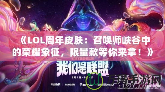 《LOL周年皮膚：召喚師峽谷中的榮耀象征，限量款等你來拿！》