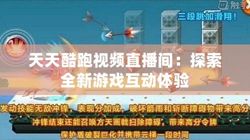 天天酷跑視頻直播間：探索全新游戲互動體驗