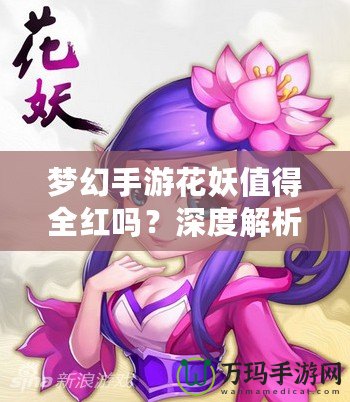 夢幻手游花妖值得全紅嗎？深度解析與攻略