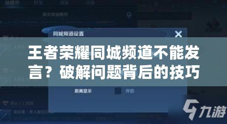 王者榮耀同城頻道不能發言？破解問題背后的技巧與原因分析