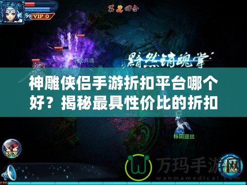 神雕俠侶手游折扣平臺哪個好？揭秘最具性價比的折扣平臺