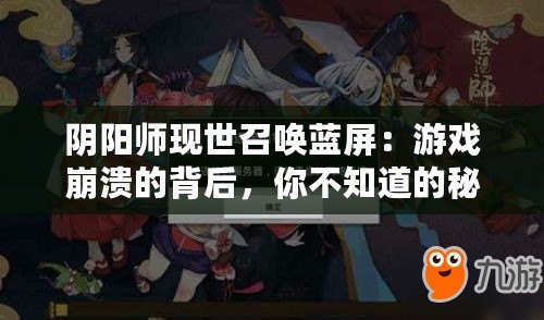 陰陽師現世召喚藍屏：游戲崩潰的背后，你不知道的秘密！