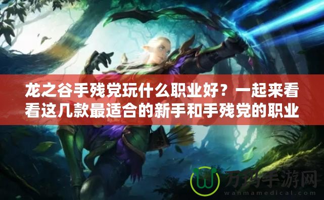 龍之谷手殘黨玩什么職業好？一起來看看這幾款最適合的新手和手殘黨的職業選擇！