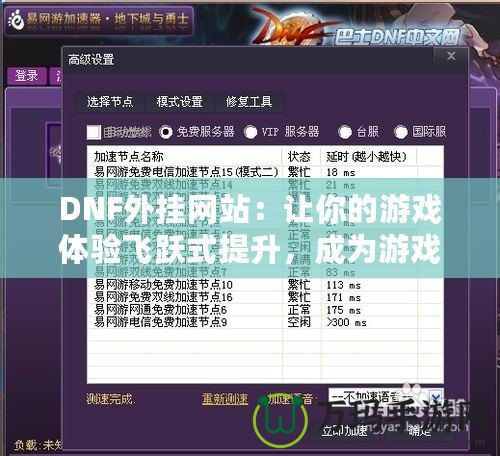 DNF外掛網站：讓你的游戲體驗飛躍式提升，成為游戲高手的秘密武器！