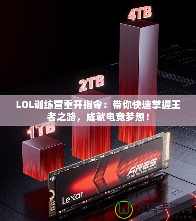 LOL訓(xùn)練營重開指令：帶你快速掌握王者之路，成就電競夢想！