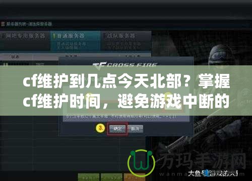 cf維護(hù)到幾點(diǎn)今天北部？掌握cf維護(hù)時(shí)間，避免游戲中斷的煩惱！