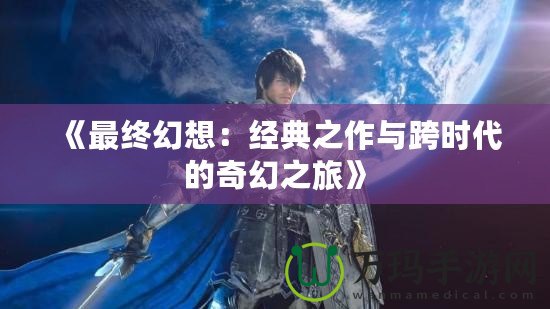 《最終幻想：經典之作與跨時代的奇幻之旅》