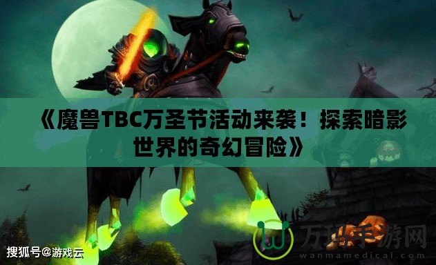 《魔獸TBC萬圣節活動來襲！探索暗影世界的奇幻冒險》