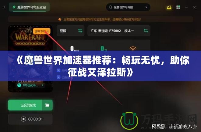《魔獸世界加速器推薦：暢玩無憂，助你征戰艾澤拉斯》