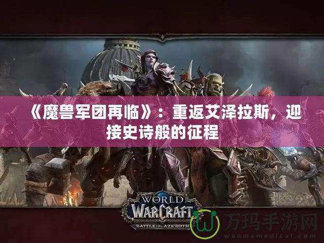 《魔獸軍團再臨》：重返艾澤拉斯，迎接史詩般的征程