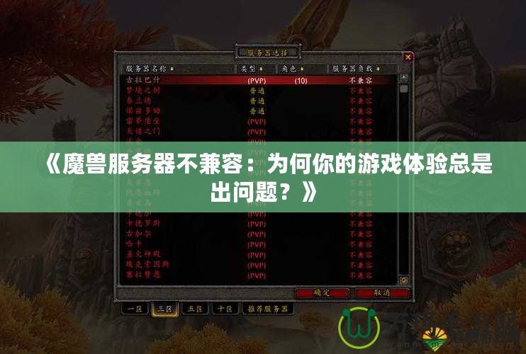 《魔獸服務器不兼容：為何你的游戲體驗總是出問題？》