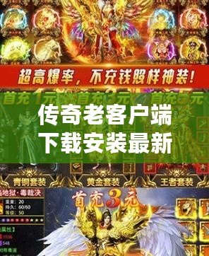 傳奇老客戶端下載安裝最新版：重溫經典，開啟新征程