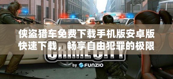 俠盜獵車免費下載手機版安卓版快速下載，暢享自由犯罪的極限體驗！