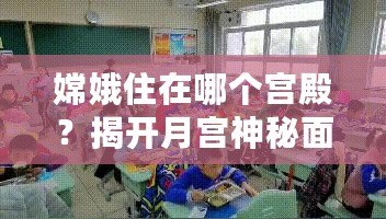 嫦娥住在哪個宮殿？揭開月宮神秘面紗，探索她的神秘家園