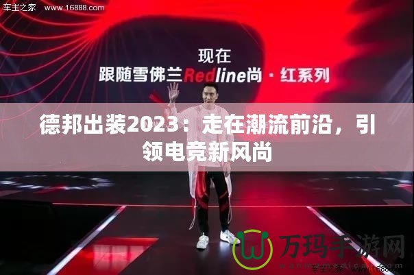 德邦出裝2023：走在潮流前沿，引領電競新風尚