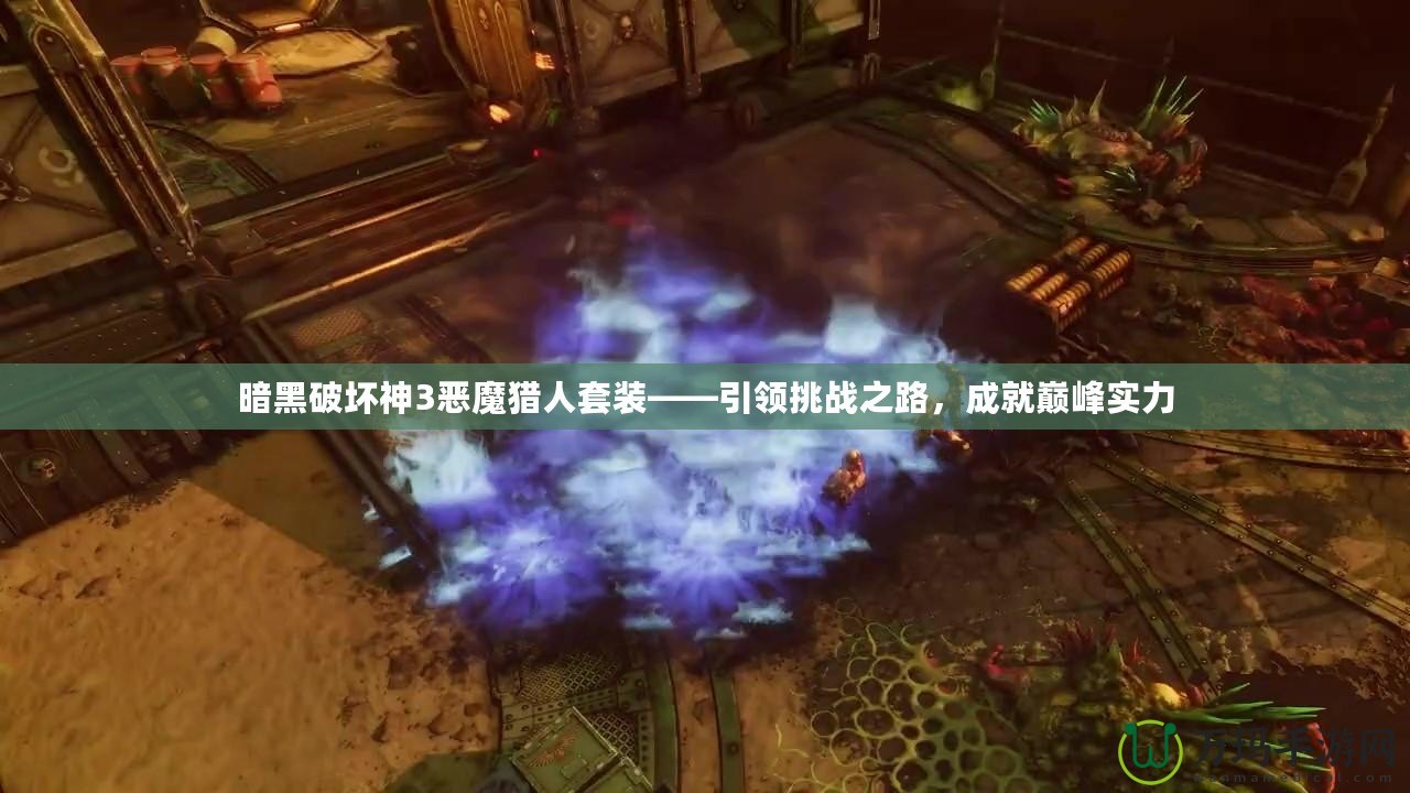 暗黑破壞神3惡魔獵人套裝——引領(lǐng)挑戰(zhàn)之路，成就巔峰實(shí)力