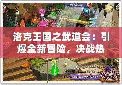 洛克王國之武道會：引爆全新冒險，決戰熱血激戰！