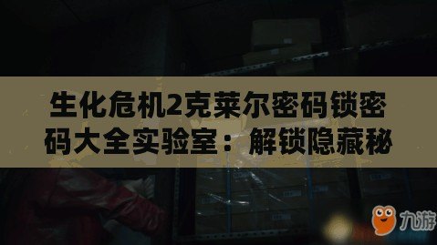 生化危機2克萊爾密碼鎖密碼大全實驗室：解鎖隱藏秘寶，暢游末日世界！