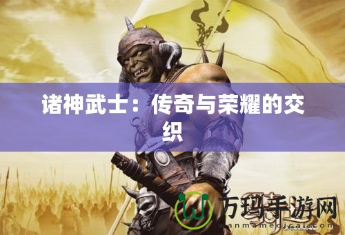 諸神武士：傳奇與榮耀的交織