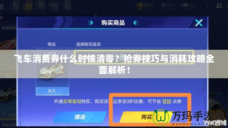 飛車消費券什么時候清零？搶券技巧與消耗攻略全面解析！