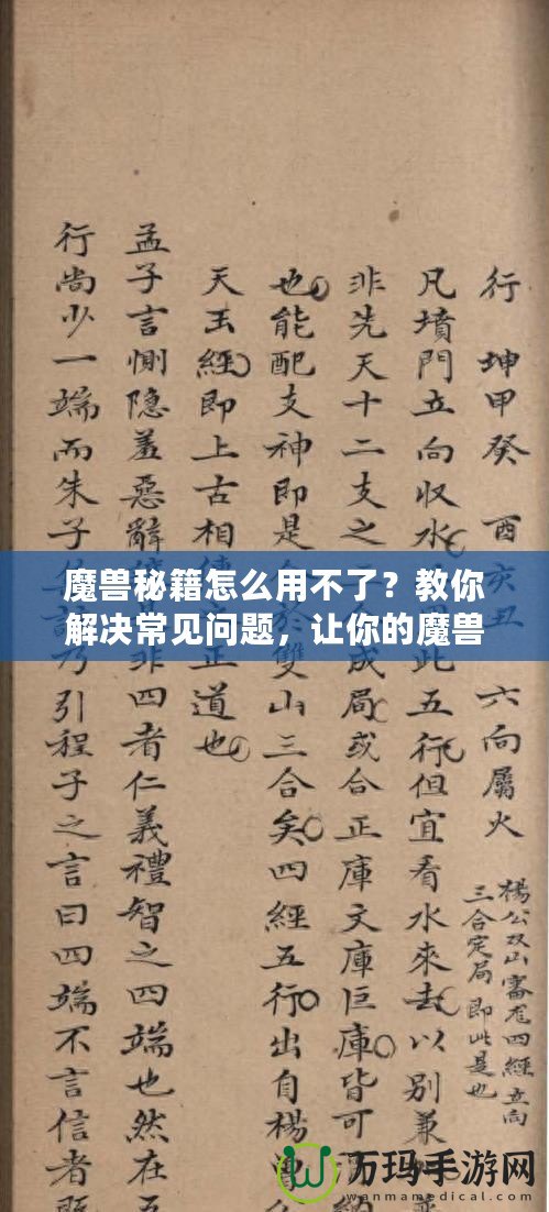 魔獸秘籍怎么用不了？教你解決常見問題，讓你的魔獸之旅更加順暢！