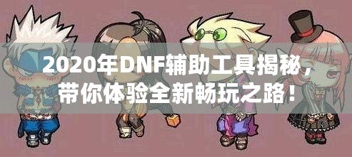 2020年DNF輔助工具揭秘，帶你體驗全新暢玩之路！