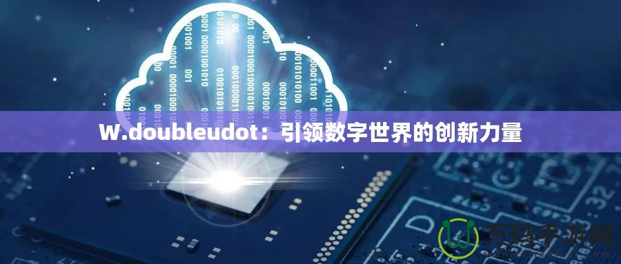 W.doubleudot：引領數字世界的創新力量