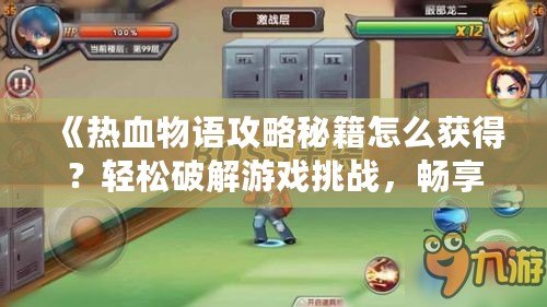 《熱血物語攻略秘籍怎么獲得？輕松破解游戲挑戰，暢享游戲樂趣》