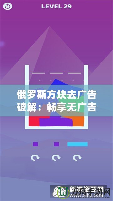 俄羅斯方塊去廣告破解：暢享無廣告的極致游戲體驗