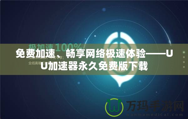 免費加速、暢享網(wǎng)絡極速體驗——UU加速器永久免費版下載