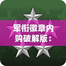 軍銜徽章內(nèi)購(gòu)破解版：讓您輕松體驗(yàn)榮耀與成長(zhǎng)