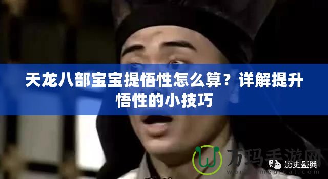 天龍八部寶寶提悟性怎么算？詳解提升悟性的小技巧