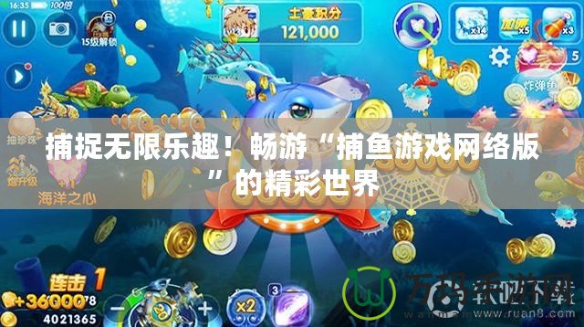 捕捉無限樂趣！暢游“捕魚游戲網絡版”的精彩世界