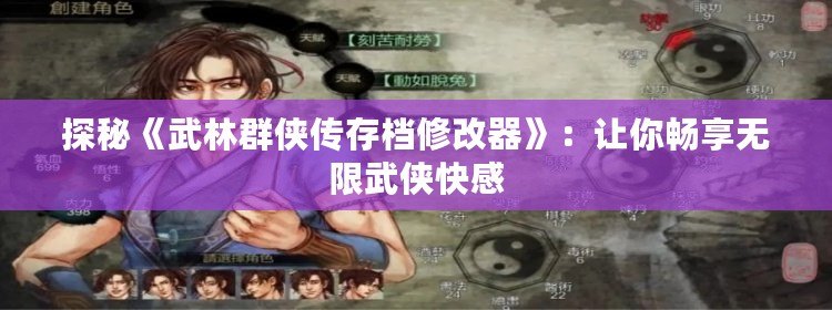 探秘《武林群俠傳存檔修改器》：讓你暢享無限武俠快感