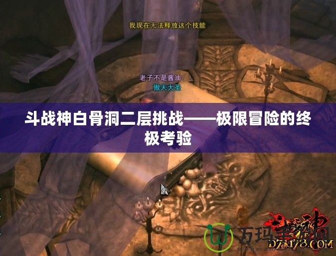 斗戰神白骨洞二層挑戰——極限冒險的終極考驗