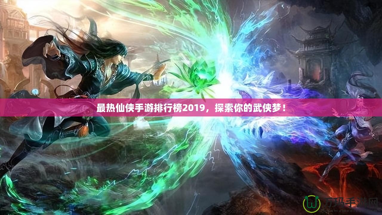 最熱仙俠手游排行榜2019，探索你的武俠夢！