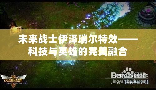 未來戰士伊澤瑞爾特效——科技與英雄的完美融合