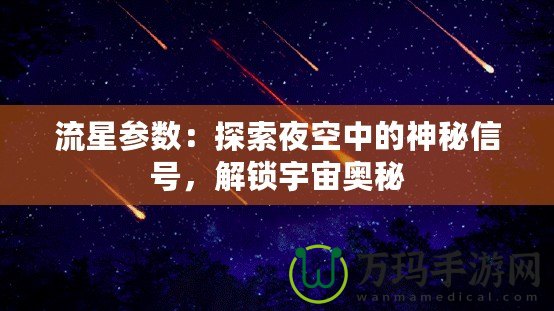 流星參數：探索夜空中的神秘信號，解鎖宇宙奧秘