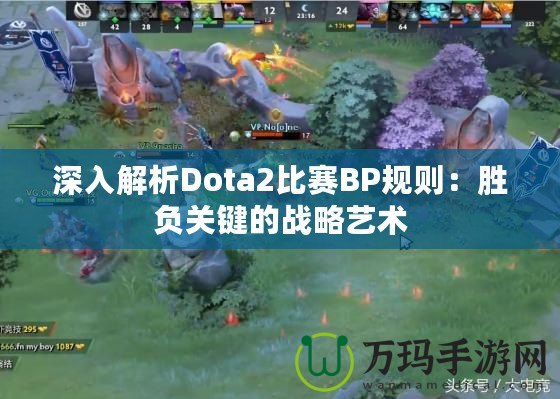 深入解析Dota2比賽BP規則：勝負關鍵的戰略藝術