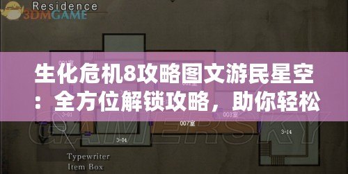 生化危機(jī)8攻略圖文游民星空：全方位解鎖攻略，助你輕松征服恐怖世界