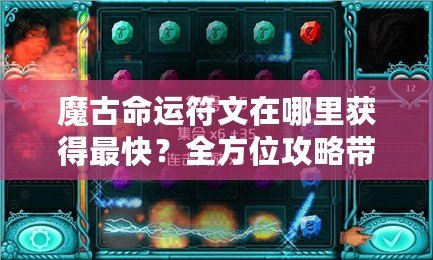 魔古命運符文在哪里獲得最快？全方位攻略帶你輕松搞定！