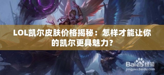 LOL凱爾皮膚價格揭秘：怎樣才能讓你的凱爾更具魅力？