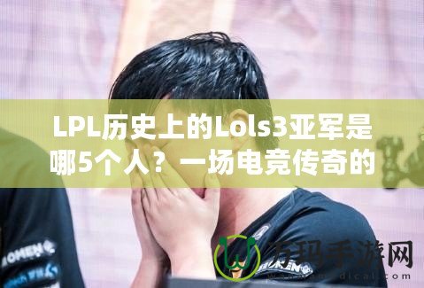 LPL歷史上的Lols3亞軍是哪5個人？一場電競傳奇的背后