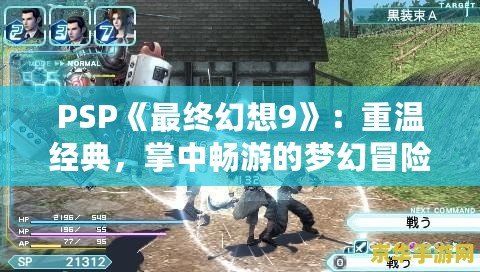 PSP《最終幻想9》：重溫經典，掌中暢游的夢幻冒險