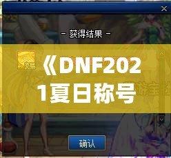 《DNF2021夏日稱號外觀：開啟你的酷爽夏日之旅》