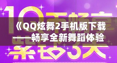 《QQ炫舞2手機版下載——暢享全新舞蹈體驗，釋放你的舞臺魅力！》