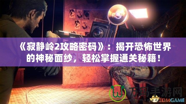 《寂靜嶺2攻略密碼》：揭開恐怖世界的神秘面紗，輕松掌握通關秘籍！