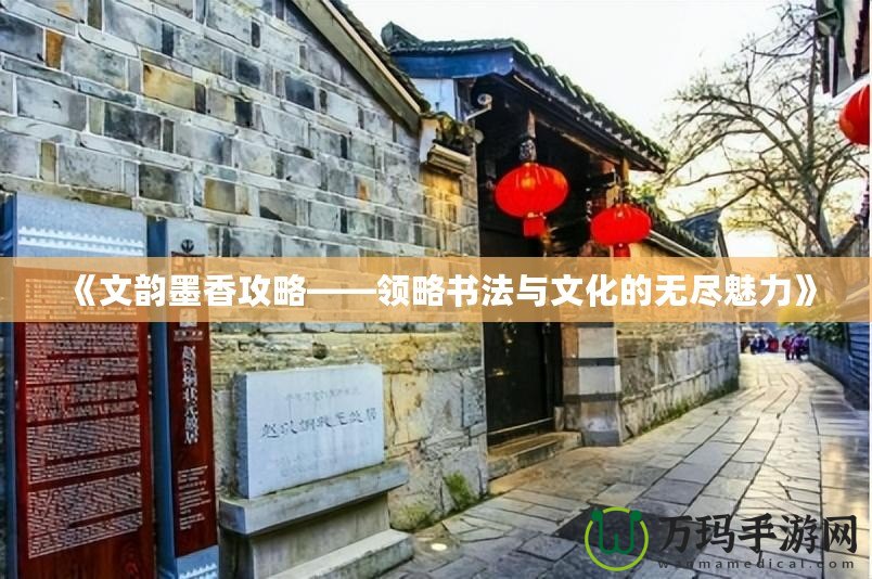 《文韻墨香攻略——領略書法與文化的無盡魅力》